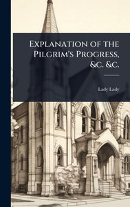 Explanation of the Pilgrim's Progress, &c. &c. - (Hardback or Cased Book)