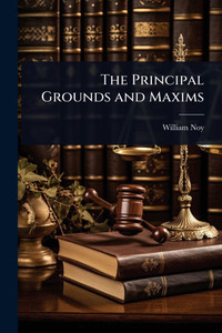 The Principal Grounds and Maxims - (Paperback or Softback) The Principal Grounds and Maxims - (Paperback or Softback)
