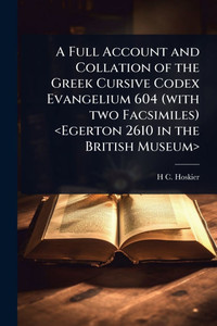 A Full Account and Collation of the Greek Cursive Codex Evangelium 604 (with two Facsimiles) - (Paperback or Softback) A Full Account and Collation of the Greek Cursive Codex Evangelium 604 (with two Facsimiles) - (Paperback or Softback)
