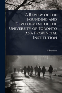A Review of the Founding and Development of the University of Toronto as a Provincial Institution - (Paperback or Softback) A Review of the Founding and Development of the University of Toronto as a Provincial Institution - (Paperback or Softback)