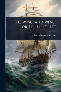 The Wing-and-wing; or, Le Feu Follet - (Paperback or Softback) The Wing-and-wing; or, Le Feu Follet - (Paperback or Softback)