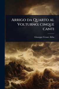 Arrigo da Quarto al Volturno; cinque canti - (Paperback or Softback)