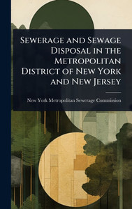 Sewerage and Sewage Disposal in the Metropolitan District of New York and New Jersey - (Hardback or Cased Book)