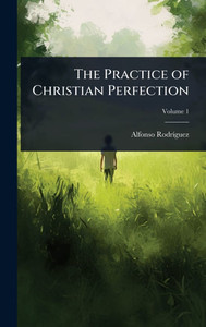 The Practice of Christian Perfection - (Hardback or Cased Book)