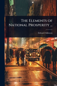 The Elements of National Prosperity ... - (Paperback or Softback) The Elements of National Prosperity ... - (Paperback or Softback)