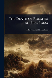 The Death of Roland; an Epic Poem - (Paperback or Softback) The Death of Roland; an Epic Poem - (Paperback or Softback)