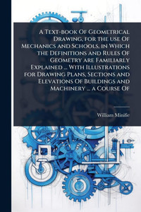 A Text-book Of Geometrical Drawing, for the use Of Mechanics and Schools, in Which the Definitions and Rules Of Geometry are Familiarly Explained ... - (Paperback or Softback) A Text-book Of Geometrical Drawing, for the use Of Mechanics and Schools, in Which the Definitions and Rules Of Geometry are Familiarly Explained ... - (Paperback or Softback)
