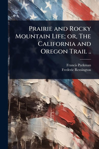 Prairie and Rocky Mountain Life; or, The California and Oregon Trail .. - (Paperback or Softback)