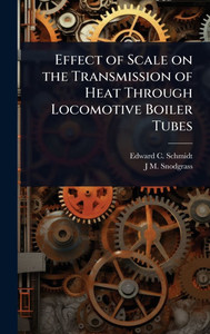 Effect of Scale on the Transmission of Heat Through Locomotive Boiler Tubes - (Hardback or Cased Book)