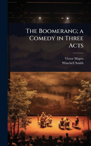 The Boomerang; a Comedy in Three Acts - (Hardback or Cased Book) The Boomerang; a Comedy in Three Acts - (Hardback or Cased Book)