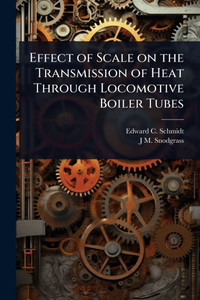 Effect of Scale on the Transmission of Heat Through Locomotive Boiler Tubes - (Paperback or Softback)