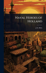 Naval Heroes of Holland - (Hardback or Cased Book) Naval Heroes of Holland - (Hardback or Cased Book)