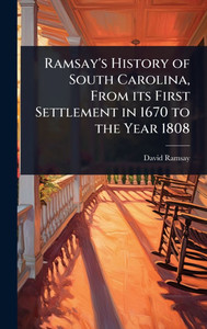 Ramsay's History of South Carolina, From its First Settlement in 1670 to the Year 1808 - (Hardback or Cased Book)