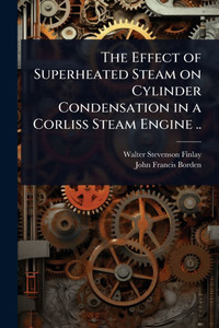The Effect of Superheated Steam on Cylinder Condensation in a Corliss Steam Engine .. - (Paperback or Softback) The Effect of Superheated Steam on Cylinder Condensation in a Corliss Steam Engine .. - (Paperback or Softback)