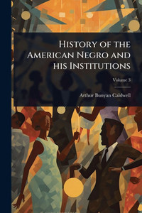 History of the American Negro and his Institutions - (Paperback or Softback)