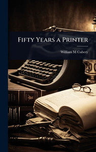 Fifty Years a Printer - (Hardback or Cased Book) Fifty Years a Printer - (Hardback or Cased Book)