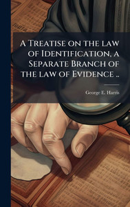 A Treatise on the law of Identification, a Separate Branch of the law of Evidence .. - (Hardback or Cased Book) A Treatise on the law of Identification, a Separate Branch of the law of Evidence .. - (Hardback or Cased Book)