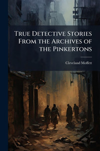 True Detective Stories From the Archives of the Pinkertons - (Paperback or Softback)