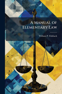 A Manual of Elementary Law - (Paperback or Softback) A Manual of Elementary Law - (Paperback or Softback)