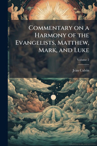 Commentary on a Harmony of the Evangelists, Matthew, Mark, and Luke - 9781024115703