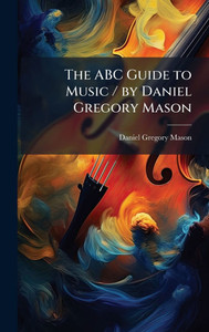 The ABC Guide to Music / by Daniel Gregory Mason - (Hardback or Cased Book)