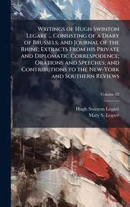 Writings of Hugh Swinton LegarÃ(c) ... Consisting of a Diary of Brussels, and Journal of the Rhine; Extracts From his Private and Diplomatic Correspod - (Hardback or Cased Book)