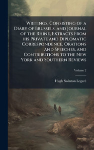 Writings, Consisting of a Diary of Brussels, and Journal of the Rhine, Extracts From his Private and Diplomatic Correspondence, Orations and Speeches, - (Hardback or Cased Book)