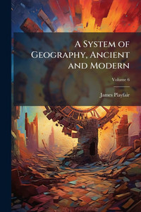 A System of Geography, Ancient and Modern - (Paperback or Softback) A System of Geography, Ancient and Modern - (Paperback or Softback)