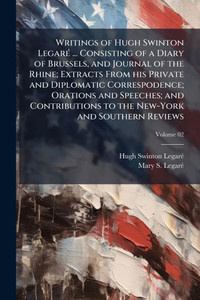 Writings of Hugh Swinton LegarÃ(c) ... Consisting of a Diary of Brussels, and Journal of the Rhine; Extracts From his Private and Diplomatic Correspod - (Paperback or Softback)