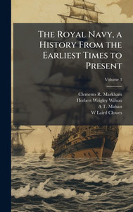 The Royal Navy, a History From the Earliest Times to Present - (Hardback or Cased Book)
