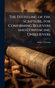 The Fulfilling of the Scripture, for Confirming Believers and Convincing Unbelievers - (Hardback or Cased Book) The Fulfilling of the Scripture, for Confirming Believers and Convincing Unbelievers - (Hardback or Cased Book)