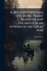 A Belgian Christmas eve, Being "Rada" Rewitten and Enlarged as an Episode of the Great War - (Paperback or Softback)