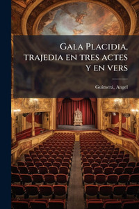 Gala Placidia, trajedia en tres actes y en vers - (Paperback or Softback)