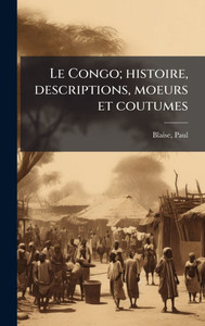 Le Congo; histoire, descriptions, moeurs et coutumes - (Hardback or Cased Book)