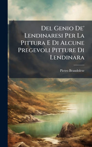Del Genio De' Lendinaresi Per La Pittura E Di Alcune Pregevoli Pitture Di Lendinara - (Hardback or Cased Book) Del Genio De' Lendinaresi Per La Pittura E Di Alcune Pregevoli Pitture Di Lendinara - (Hardback or Cased Book)