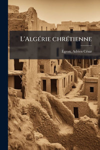 L'AlgÃ(c)rie chrÃ(c)tienne - (Paperback or Softback) L'AlgÃ(c)rie chrÃ(c)tienne - (Paperback or Softback)