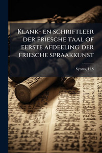 Klank- en schriftleer der friesche taal of eerste afdeeling der friesche spraakkunst - (Paperback or Softback) Klank- en schriftleer der friesche taal of eerste afdeeling der friesche spraakkunst - (Paperback or Softback)