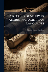 A Record of Study in Aboriginal American Languages - 9781024133998 A Record of Study in Aboriginal American Languages - 9781024133998