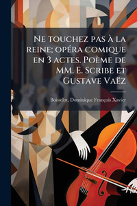 Ne touchez pas Ã la reine; opÃ(c)ra comique en 3 actes. Poème de MM. E. Scribe et Gustave Vaëz - (Paperback or Softback)