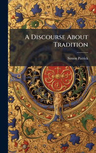 A Discourse About Tradition - (Hardback or Cased Book) A Discourse About Tradition - (Hardback or Cased Book)