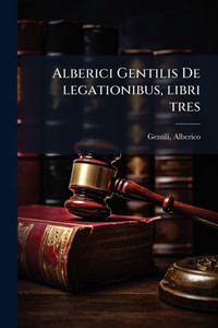 Alberici Gentilis De legationibus, libri tres - (Paperback or Softback) Alberici Gentilis De legationibus, libri tres - (Paperback or Softback)