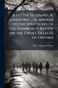 A Letter to Daniel K. Sandford ... in Answer to the Strictures of the Edinburgh Review on the Open Colleges of Oxford - (Paperback or Softback) A Letter to Daniel K. Sandford ... in Answer to the Strictures of the Edinburgh Review on the Open Colleges of Oxford - (Paperback or Softback)
