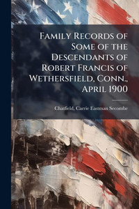 Family Records of Some of the Descendants of Robert Francis of Wethersfield, Conn., April 1900 - (Paperback or Softback) Family Records of Some of the Descendants of Robert Francis of Wethersfield, Conn., April 1900 - (Paperback or Softback)