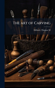 The art of Carving - (Hardback or Cased Book) The art of Carving - (Hardback or Cased Book)
