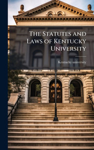 The Statutes and Laws of Kentucky University - (Hardback or Cased Book) The Statutes and Laws of Kentucky University - (Hardback or Cased Book)