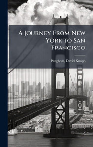 A Journey From New York to San Francisco - (Hardback or Cased Book) A Journey From New York to San Francisco - (Hardback or Cased Book)