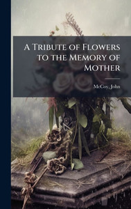A Tribute of Flowers to the Memory of Mother - (Hardback or Cased Book)