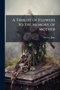 A Tribute of Flowers to the Memory of Mother - (Paperback or Softback) A Tribute of Flowers to the Memory of Mother - (Paperback or Softback)