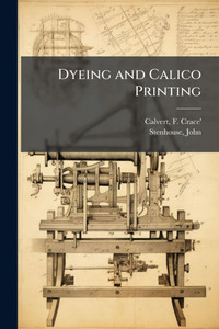 Dyeing and Calico Printing - (Paperback or Softback) Dyeing and Calico Printing - (Paperback or Softback)