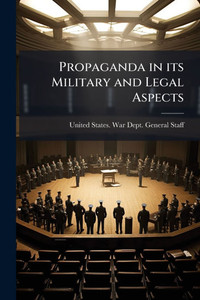 Propaganda in its Military and Legal Aspects - (Paperback or Softback) Propaganda in its Military and Legal Aspects - (Paperback or Softback)